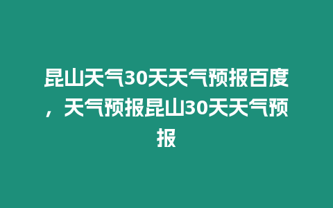 昆山天氣30天天氣預報百度，天氣預報昆山30天天氣預報