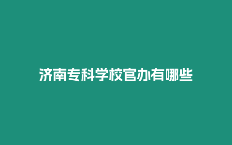 濟南專科學校官辦有哪些