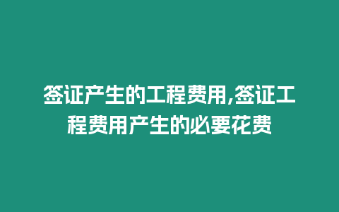 簽證產生的工程費用,簽證工程費用產生的必要花費