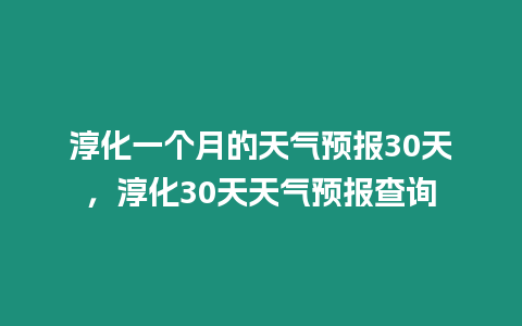 淳化一個月的天氣預報30天，淳化30天天氣預報查詢