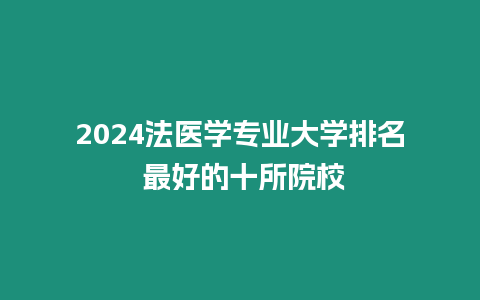 2024法醫學專業大學排名 最好的十所院校