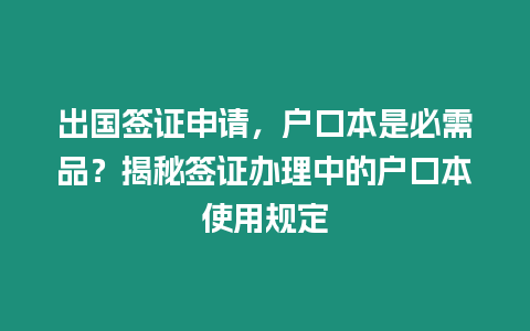 出國簽證申請，戶口本是必需品？揭秘簽證辦理中的戶口本使用規(guī)定