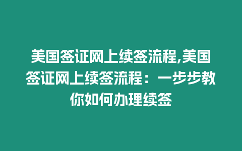 美國簽證網上續簽流程,美國簽證網上續簽流程：一步步教你如何辦理續簽