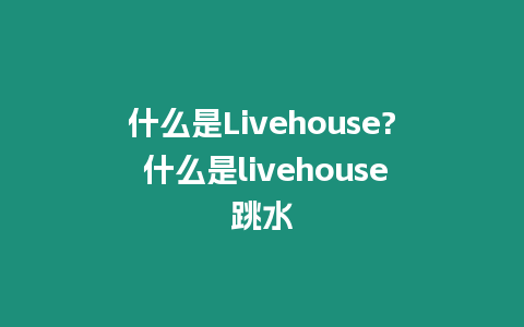 什么是Livehouse? 什么是livehouse跳水