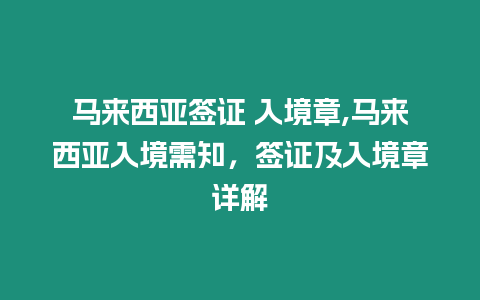 馬來西亞簽證 入境章,馬來西亞入境需知，簽證及入境章詳解