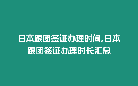 日本跟團簽證辦理時間,日本跟團簽證辦理時長匯總