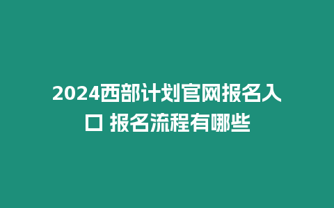 2024西部計劃官網報名入口 報名流程有哪些