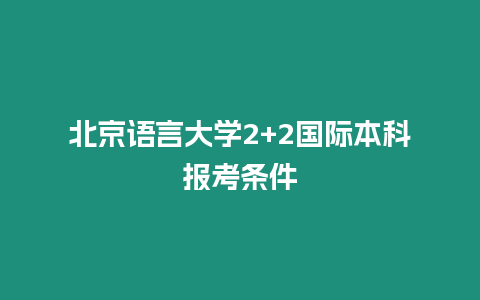 北京語言大學2+2國際本科報考條件