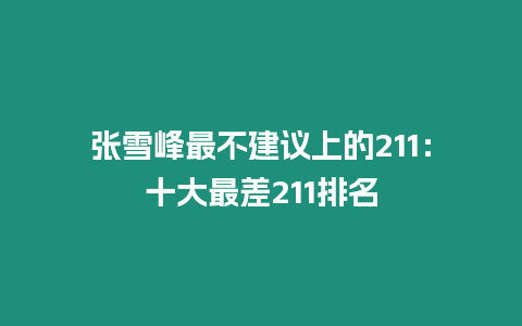 張雪峰最不建議上的211：十大最差211排名