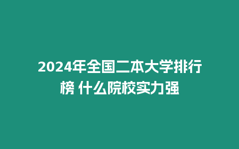 2024年全國二本大學排行榜 什么院校實力強