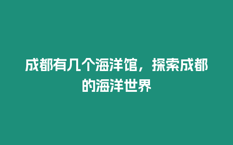 成都有幾個海洋館，探索成都的海洋世界