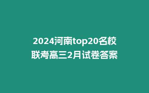 2024河南top20名校聯考高三2月試卷答案