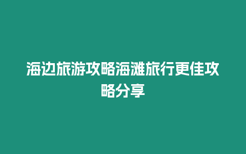 海邊旅游攻略海灘旅行更佳攻略分享