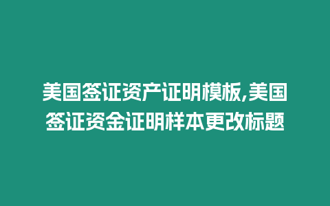 美國簽證資產證明模板,美國簽證資金證明樣本更改標題