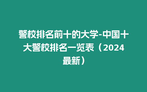 警校排名前十的大學-中國十大警校排名一覽表（2024最新）