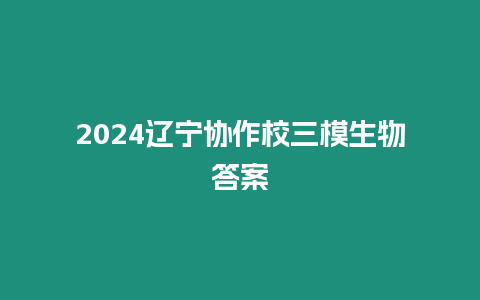 2024遼寧協作校三模生物答案