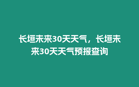 長垣未來30天天氣，長垣未來30天天氣預報查詢