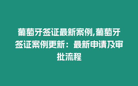 葡萄牙簽證最新案例,葡萄牙簽證案例更新：最新申請及審批流程