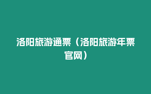 洛陽旅游通票（洛陽旅游年票官網(wǎng)）