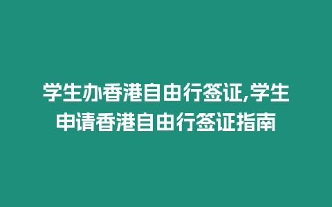 學生辦香港自由行簽證,學生申請香港自由行簽證指南