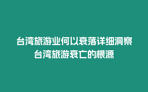 臺灣旅游業何以衰落詳細洞察臺灣旅游衰亡的根源