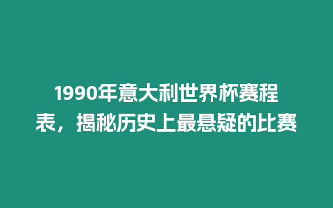 1990年意大利世界杯賽程表，揭秘歷史上最懸疑的比賽