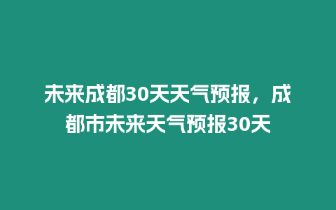 未來成都30天天氣預報，成都市未來天氣預報30天