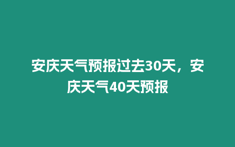 安慶天氣預報過去30天，安慶天氣40天預報