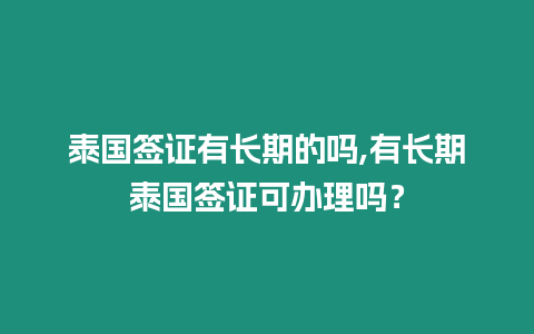 泰國簽證有長期的嗎,有長期泰國簽證可辦理嗎？