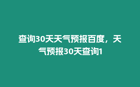 查詢30天天氣預報百度，天氣預報30天查詢1