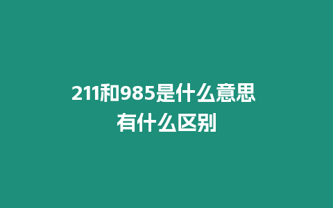 211和985是什么意思 有什么區(qū)別