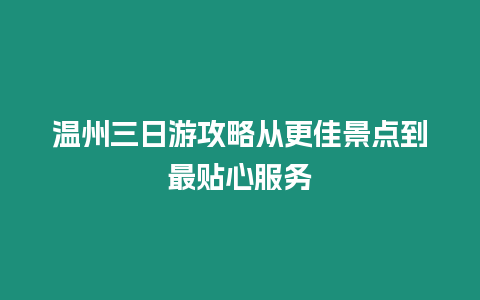 溫州三日游攻略從更佳景點(diǎn)到最貼心服務(wù)