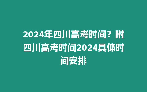 2024年四川高考時間？附四川高考時間2024具體時間安排