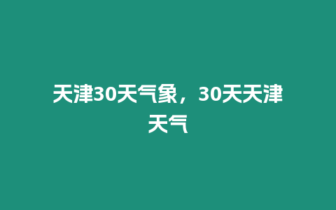 天津30天氣象，30天天津天氣