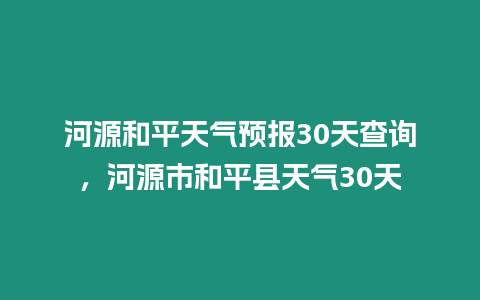 河源和平天氣預(yù)報(bào)30天查詢，河源市和平縣天氣30天