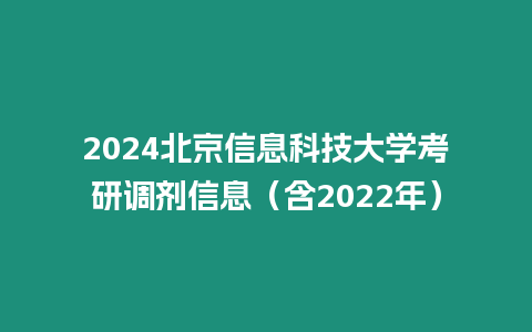 2024北京信息科技大學(xué)考研調(diào)劑信息（含2022年）