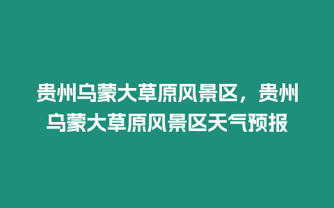 貴州烏蒙大草原風景區，貴州烏蒙大草原風景區天氣預報