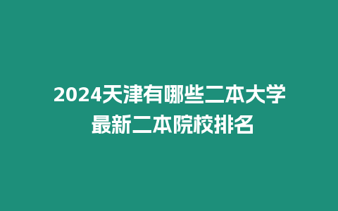 2024天津有哪些二本大學(xué) 最新二本院校排名