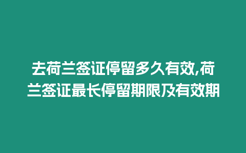 去荷蘭簽證停留多久有效,荷蘭簽證最長停留期限及有效期