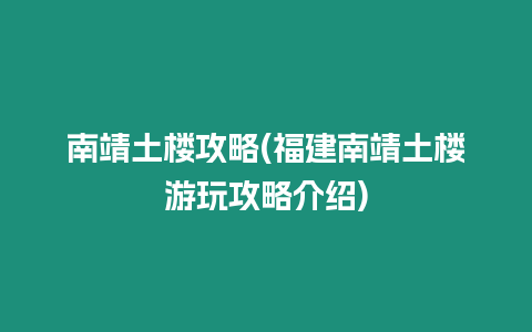 南靖土樓攻略(福建南靖土樓游玩攻略介紹)