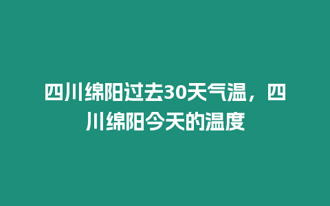 四川綿陽(yáng)過(guò)去30天氣溫，四川綿陽(yáng)今天的溫度