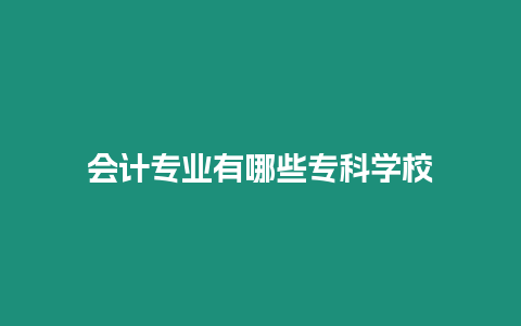 會計專業(yè)有哪些專科學(xué)校