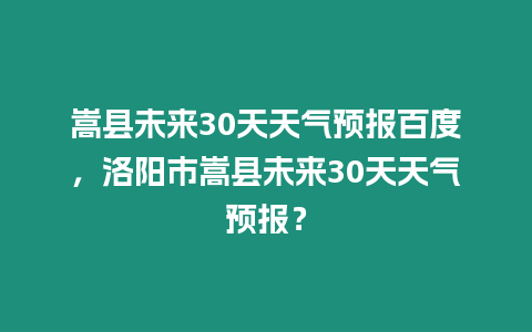 嵩縣未來30天天氣預報百度，洛陽市嵩縣未來30天天氣預報？