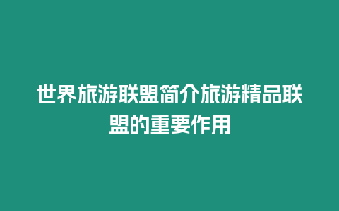 世界旅游聯(lián)盟簡(jiǎn)介旅游精品聯(lián)盟的重要作用