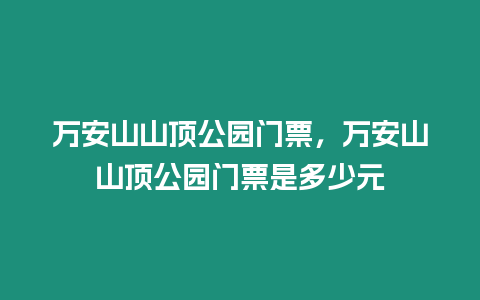 萬安山山頂公園門票，萬安山山頂公園門票是多少元