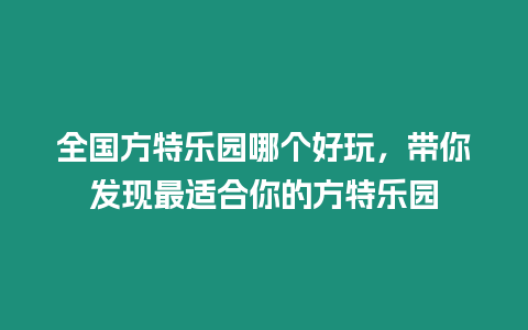 全國方特樂園哪個好玩，帶你發現最適合你的方特樂園