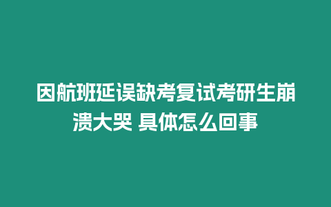 因航班延誤缺考復試考研生崩潰大哭 具體怎么回事