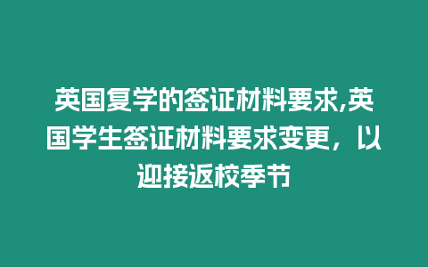 英國復學的簽證材料要求,英國學生簽證材料要求變更，以迎接返校季節