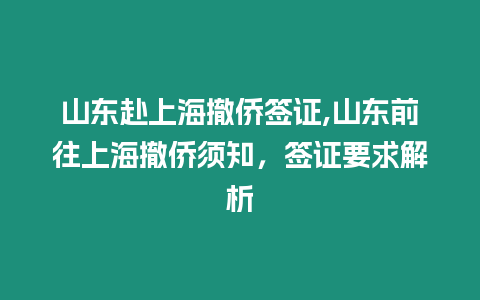 山東赴上海撤僑簽證,山東前往上海撤僑須知，簽證要求解析