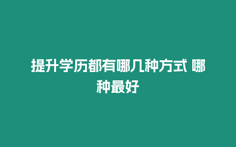 提升學(xué)歷都有哪幾種方式 哪種最好